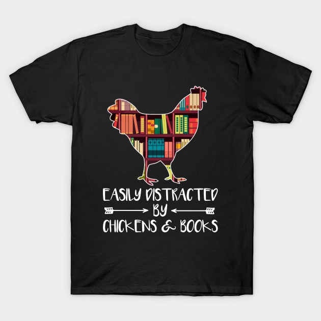 Easily Distracted by Chickens and Books - Gift for Chicken Book Lover T-Shirt by MetalHoneyDesigns